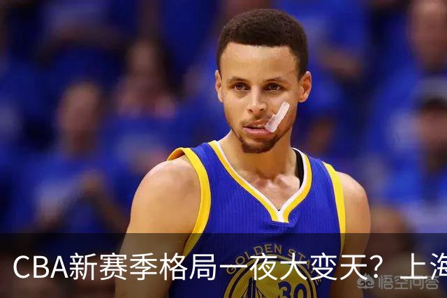 CBA新赛季格局一夜大变天？上海北京四川争冠：广东已跌至降级区了？
